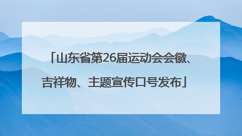 山东省第26届运动会会徽、吉祥物、主题宣传口号发布