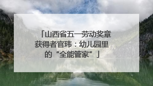 山西省五一劳动奖章获得者官玮：幼儿园里的“全能管家”