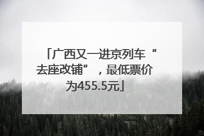 广西又一进京列车“去座改铺”，最低票价为455.5元