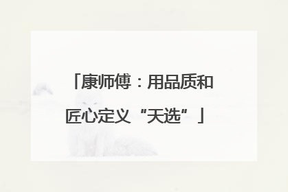 康师傅：用品质和匠心定义“天选”