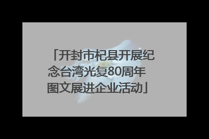 开封市杞县开展纪念台湾光复80周年图文展进企业活动