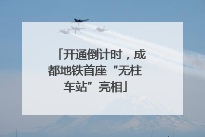 开通倒计时，成都地铁首座“无柱车站”亮相