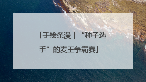 手绘条漫｜“种子选手”的麦王争霸赛