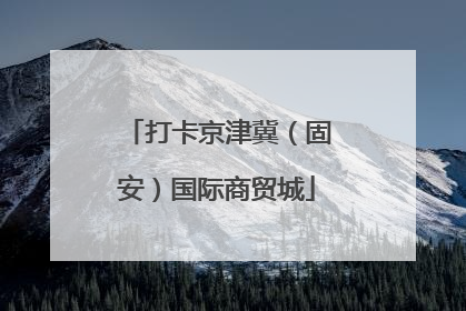 打卡京津冀（固安）国际商贸城