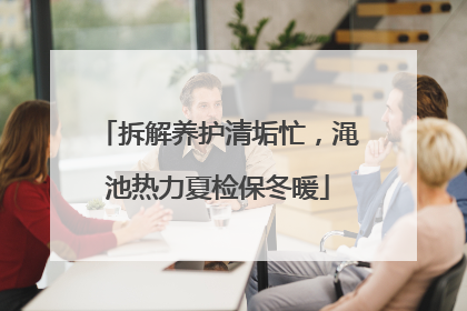 拆解养护清垢忙，渑池热力夏检保冬暖