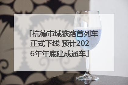 杭德市域铁路首列车正式下线 预计2026年年底建成通车