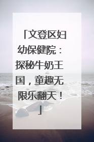 文登区妇幼保健院：探秘牛奶王国，童趣无限乐翻天！