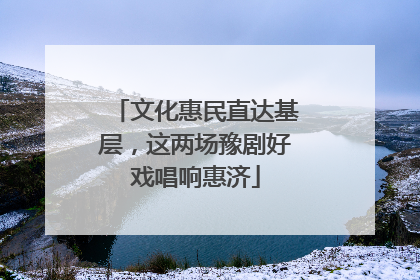 文化惠民直达基层，这两场豫剧好戏唱响惠济
