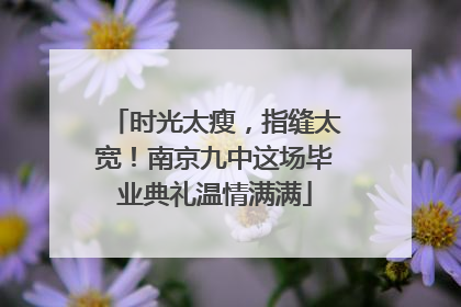 时光太瘦，指缝太宽！南京九中这场毕业典礼温情满满