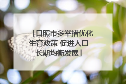 日照市多举措优化生育政策 促进人口长期均衡发展