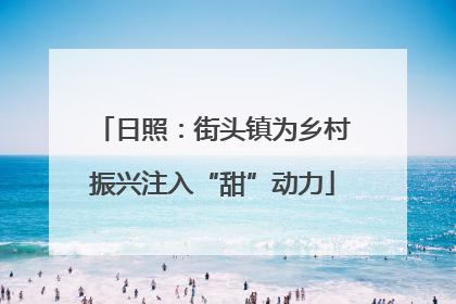 日照：街头镇为乡村振兴注入“甜”动力