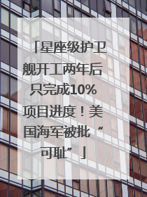 星座级护卫舰开工两年后只完成10%项目进度！美国海军被批“可耻”