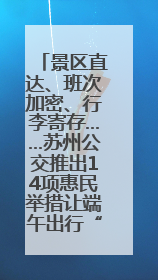景区直达、班次加密、行李寄存……苏州公交推出14项惠民举措让端午出行“路路顺”