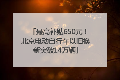 最高补贴650元！北京电动自行车以旧换新突破14万辆