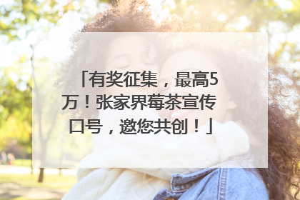 有奖征集，最高5万！张家界莓茶宣传口号，邀您共创！
