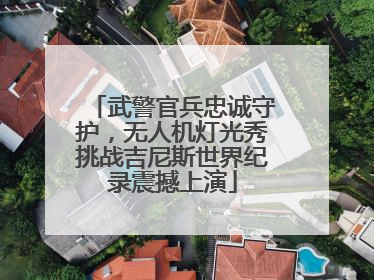 武警官兵忠诚守护，无人机灯光秀挑战吉尼斯世界纪录震撼上演