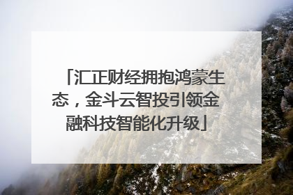汇正财经拥抱鸿蒙生态，金斗云智投引领金融科技智能化升级