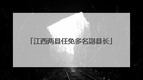 江西两县任免多名副县长