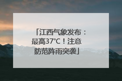 江西气象发布：最高37℃！注意防范阵雨突袭