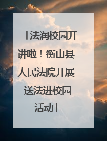 法润校园开讲啦！衡山县人民法院开展 送法进校园活动