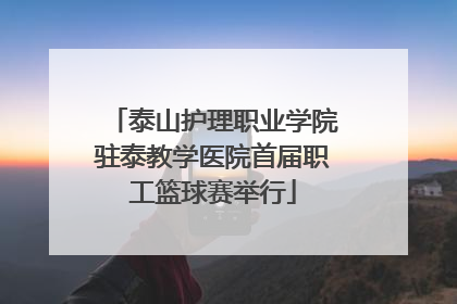 泰山护理职业学院驻泰教学医院首届职工篮球赛举行