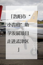 洛阳市“小青柑”助学发展项目走进孟津区