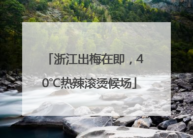 浙江出梅在即，40℃热辣滚烫候场