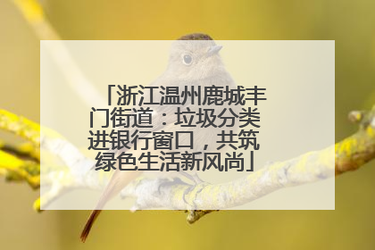 浙江温州鹿城丰门街道：垃圾分类进银行窗口，共筑绿色生活新风尚