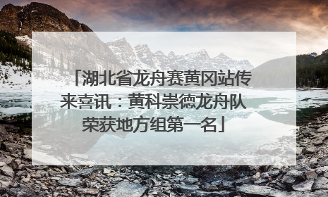 湖北省龙舟赛黄冈站传来喜讯：黄科崇德龙舟队荣获地方组第一名