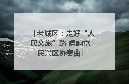 老城区：走好“人民文旅”路 唱响富民兴区协奏曲