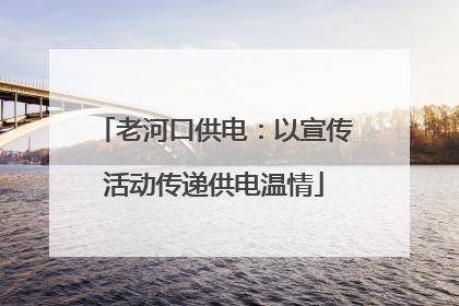 老河口供电：以宣传活动传递供电温情