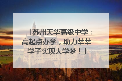 苏州天华高级中学：高起点办学，助力莘莘学子实现大学梦！