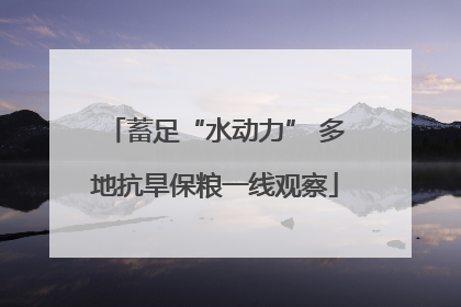 蓄足“水动力” 多地抗旱保粮一线观察