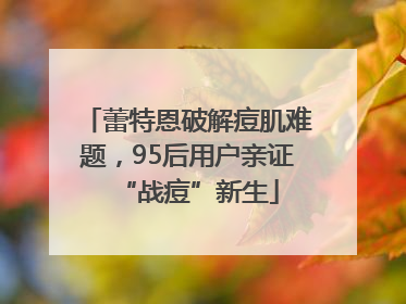 蕾特恩破解痘肌难题，95后用户亲证“战痘”新生