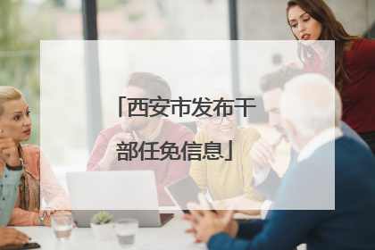 西安市发布干部任免信息