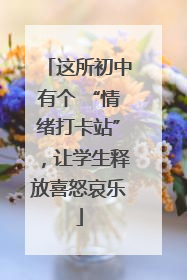 这所初中有个 “情绪打卡站”，让学生释放喜怒哀乐