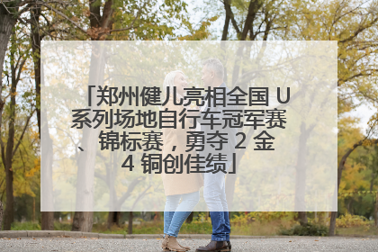 郑州健儿亮相全国 U 系列场地自行车冠军赛、锦标赛，勇夺 2 金 4 铜创佳绩