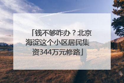 钱不够咋办？北京海淀这个小区居民集资344万元修路