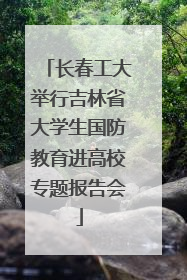 长春工大举行吉林省大学生国防教育进高校专题报告会