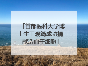 首都医科大学博士生王观筠成功捐献造血干细胞