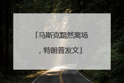 马斯克黯然离场，特朗普发文