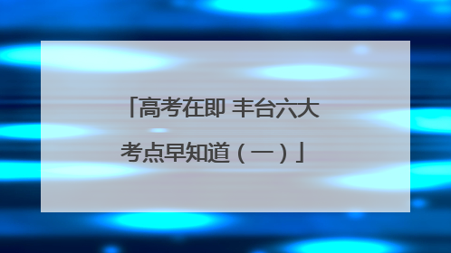 高考在即 丰台六大考点早知道（一）