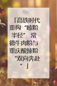 高铁时代重构“嗦粉半径” 常德牛肉粉与重庆酸辣粉“双向奔赴”