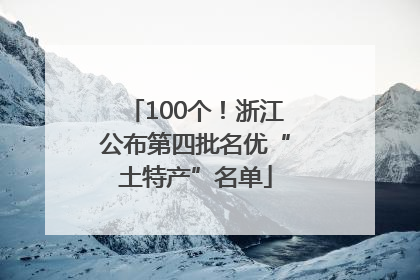 100个！浙江公布第四批名优“土特产”名单