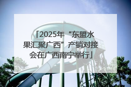 2025年“东盟水果汇聚广西”产销对接会在广西南宁举行