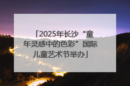 2025年长沙“童年灵感中的色彩”国际儿童艺术节举办