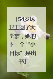 54岁环卫工圆了大学梦，她的下一个“小目标”是出书