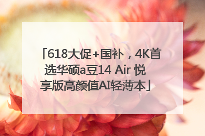 618大促+国补，4K首选华硕a豆14 Air 悦享版高颜值AI轻薄本