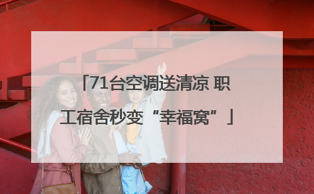 71台空调送清凉 职工宿舍秒变“幸福窝”