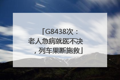 G8438次：老人急病就医不决，列车果断施救